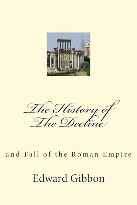 The History Of The Decline: And Fall Of The Roman Empire-..