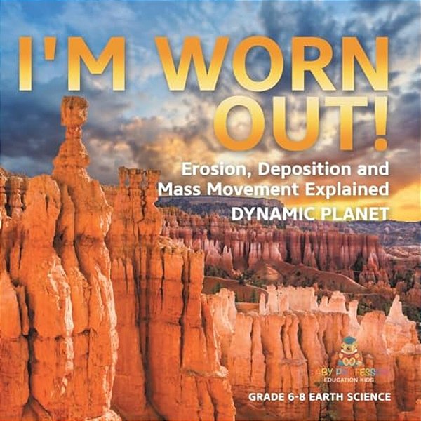 I'm Worn Out! Erosion, Deposition And Mass Movement Explained Dynamic Planet Grade 6-8 Earth Science-..