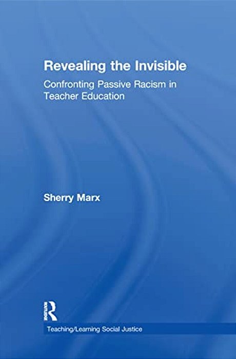 Revealing The Invisible: Confronting Passive Racism In Teacher Education-..