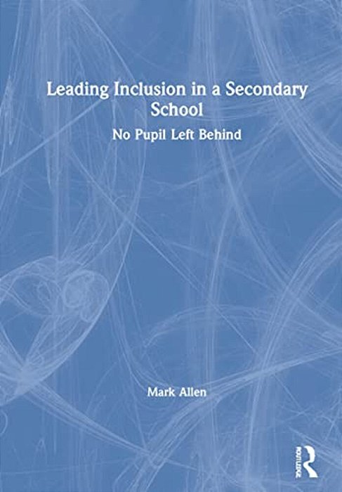 Leading Inclusion In A Secondary School: No Pupil Left Behind-..