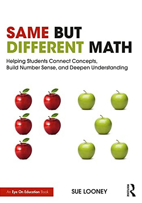 Same But Different Math: Helping Students Connect Concepts, Build Number Sense, And Deepen Understanding-..