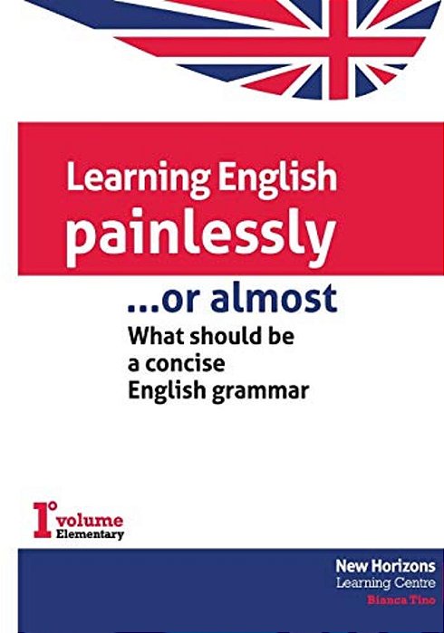 Learning English Painlessly, Or Almost: What Should Be A Concise English Grammar-..