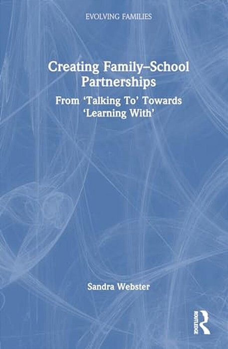 Creating Family-School Partnerships: From 'Talking To' Towards 'Learning With'-..