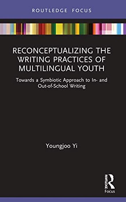 Reconceptualizing The Writing Practices Of Multilingual Youth: Towards A Symbiotic Approach To In- And Out-Of-school Writing-..