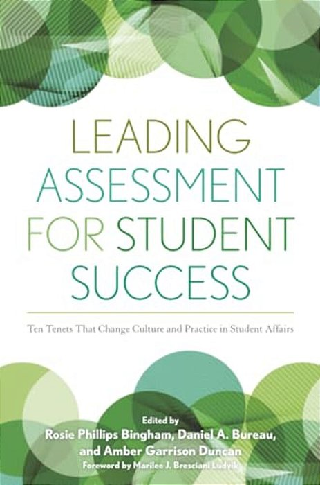 Leading Assessment For Student Success: Ten Tenets That Change Culture And Practice In Student Affairs-..