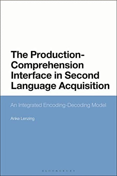 The Production-Comprehension Interface In Second Language Acquisition: An Integrated Encoding-Decoding Model-..