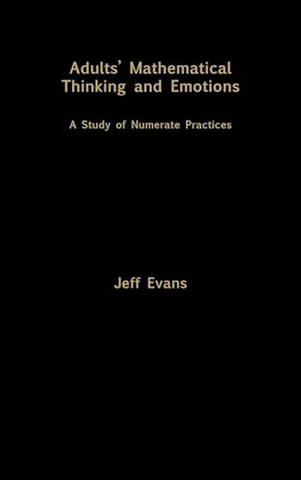 Adults' Mathematical Thinking And Emotions: A Study Of Numerate Practice-..