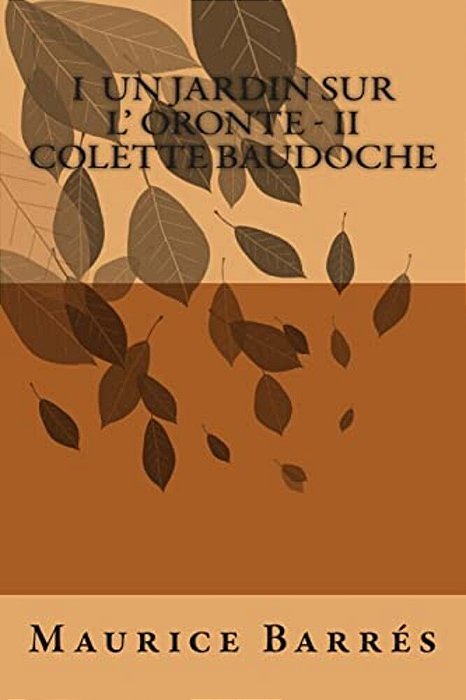 I Un Jardin Sur L' Oronte - II Colette Baudoche-..