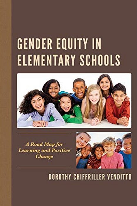 Gender Equity In Elementary Schools: A Road Map For Learning And Positive Change-..