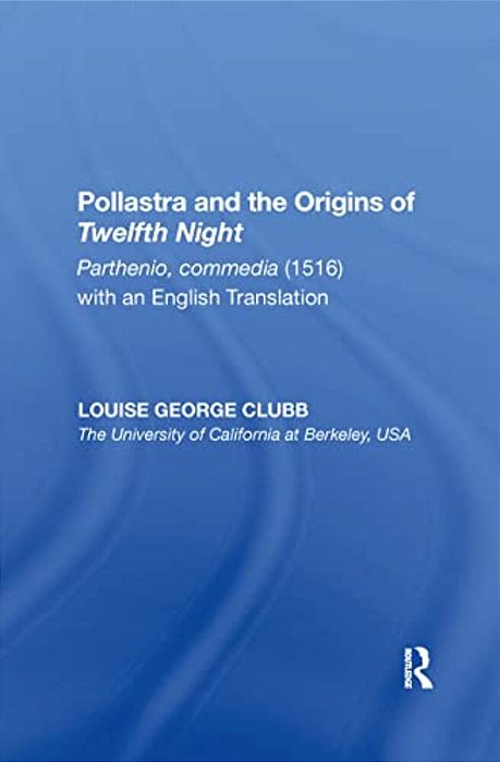 Pollastra And The Origins Of Twelfth Night: Parthenio, Commedia (1516) With An English Translation-..