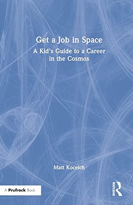 Get A Job In Space: A Kid's Guide To A Career In The Cosmos-..