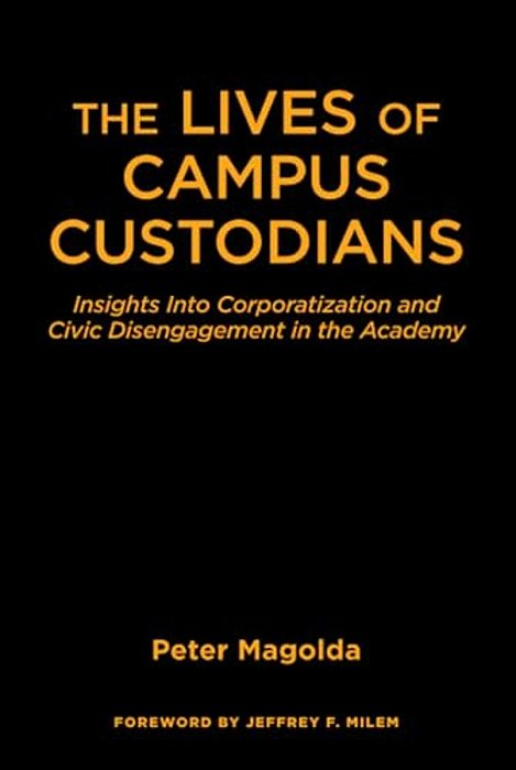 The Lives Of Campus Custodians: Insights Into Corporatization And Civic Disengagement In The Academy-..