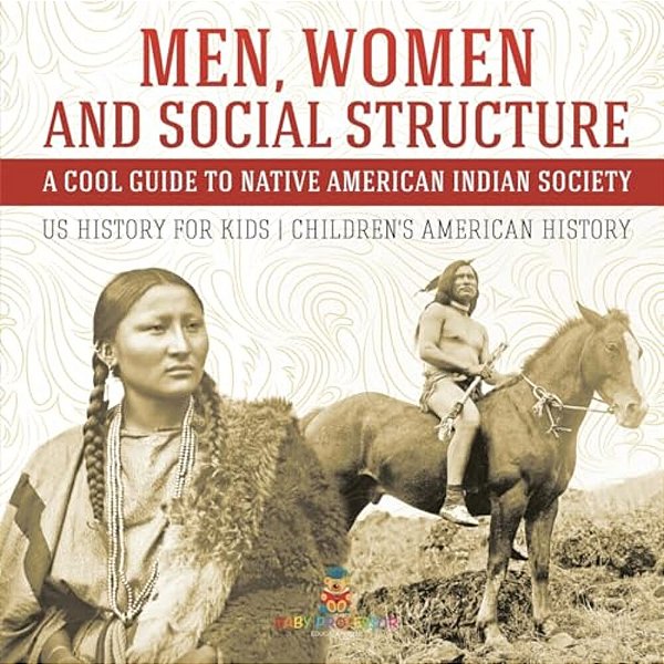 Men, Women And Social Structure - A Cool Guide To Native American Indian Society - US History For Kids Children's American History-..