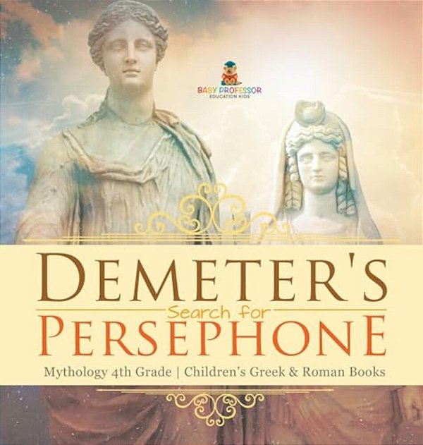 Demeter's Search For Persephone - Mythology 4Th Grade Children's Greek & Roman Books-..