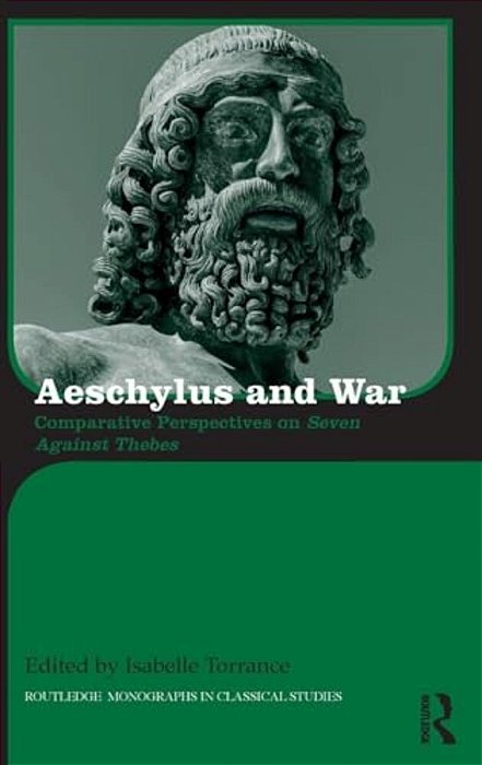 Aeschylus And War: Comparative Perspectives On Seven Against Thebes-..