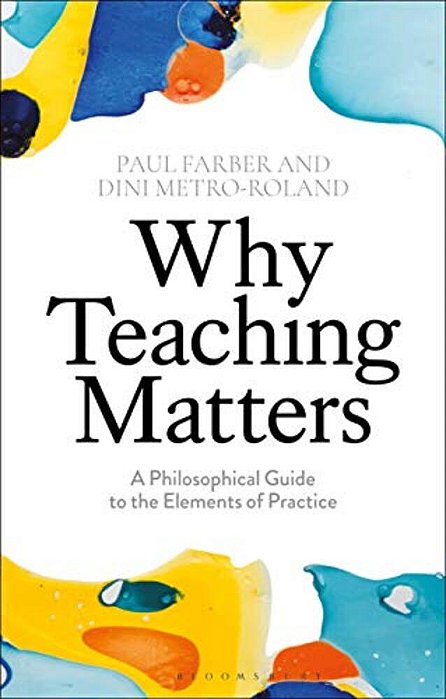 Why Teaching Matters: A Philosophical Guide To The Elements Of Practice-..
