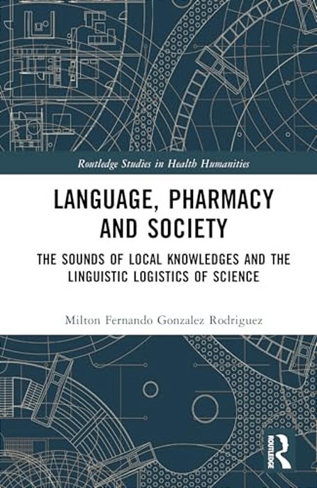 Language, Pharmacy And Society: The Sounds Of Local Knowledges And The Linguistic Logistics Of Science-..