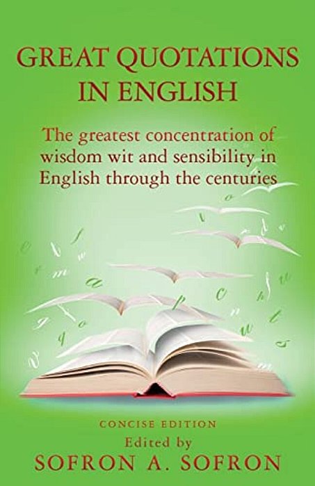 Great Quotations In English: The Greatest Concentration Of Wisdom Wit And Sensibility In English Through The Centuries-..