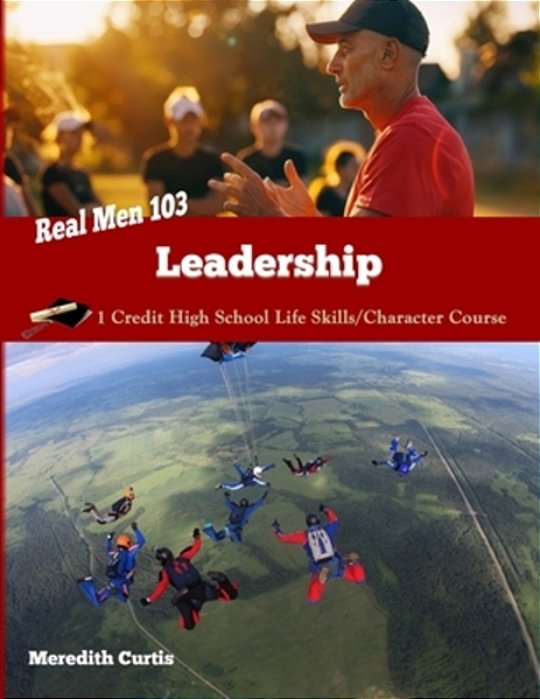 Real Men 103: Leadership: One Credit High School Life Skills/Character Course-..