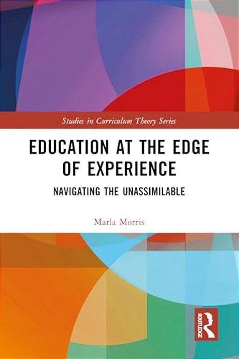 Education At The Edge Of Experience: Navigating The Unassimilable-..