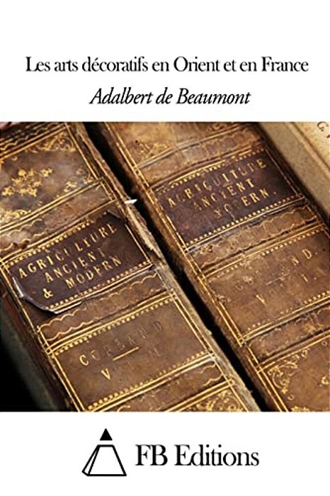 Les Arts Décoratifs En Orient Et En France-..
