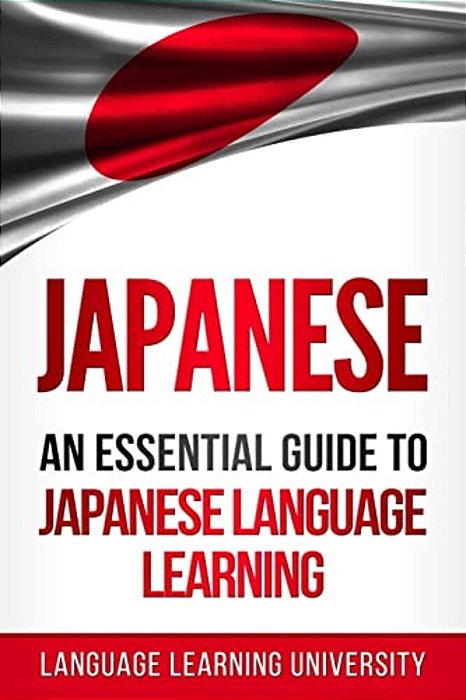 Japanese: An Essential Guide To Japanese Language Learning-..