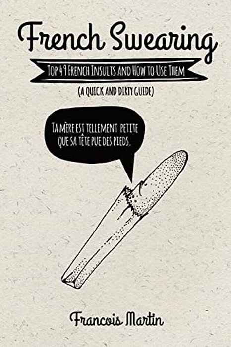 French Swearing: Top 49 French Insults And How To Use Them (A Quick And Dirty Guide)-..