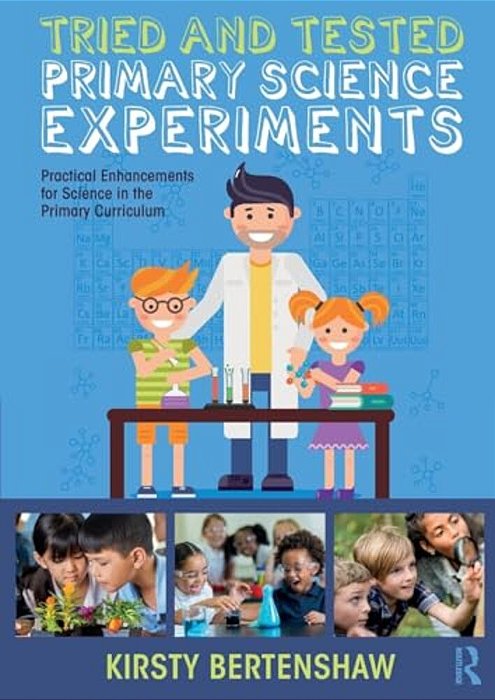 Tried And Tested Primary Science Experiments: Practical Enhancements For Science In The Primary Curriculum-..