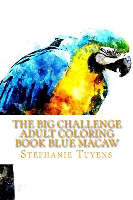The Big Challenge Adult Coloring Book Blue Macaw: Stress Relieving Coloring Book-..
