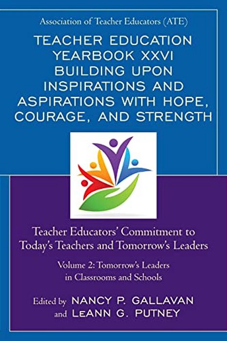 Teacher Education Yearbook XXVI Building Upon Inspirations And Aspirations With Hope, Courage, And Strength: Teacher Educators' Commitment To Today's-..