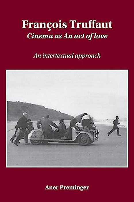 François Truffaut: Cinema As An Act Of Love: An Intertextual Approach-..