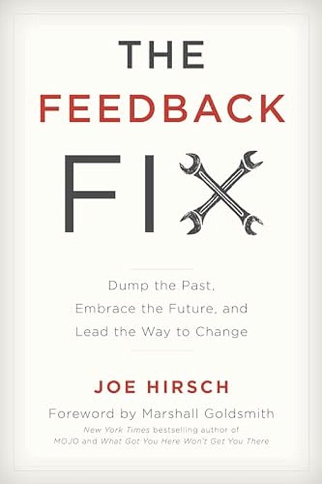 Feedback Fix: Dump The Past, Embrace The Future, And Lead The Way To Change-..