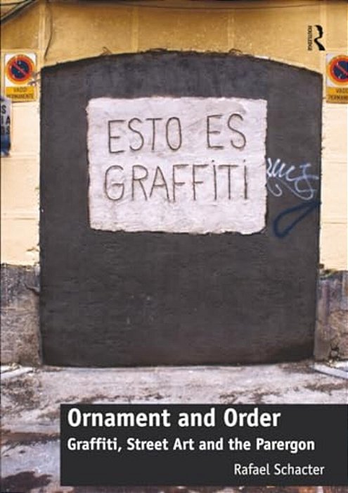 Ornament And Order: Graffiti, Street Art And The Parergon-..
