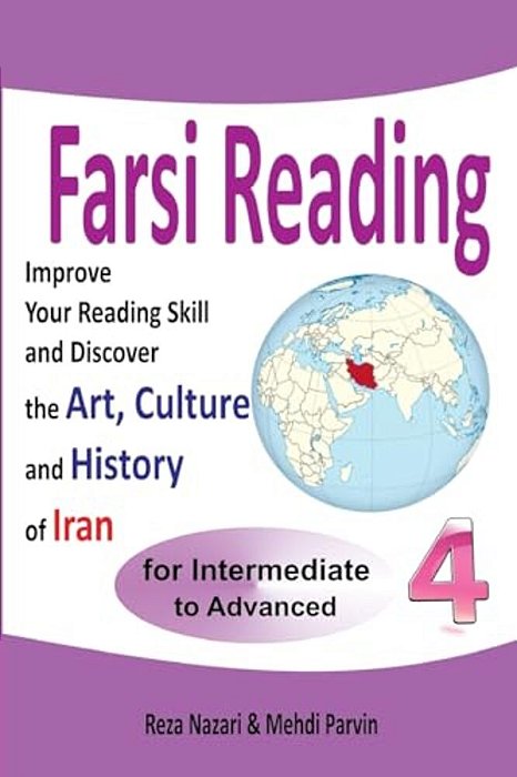 Farsi Reading 4: Improve Your Reading Skill And Discover The Art, Culture And History Of Iran: For Intermediate And Advanced Farsi Learners-..