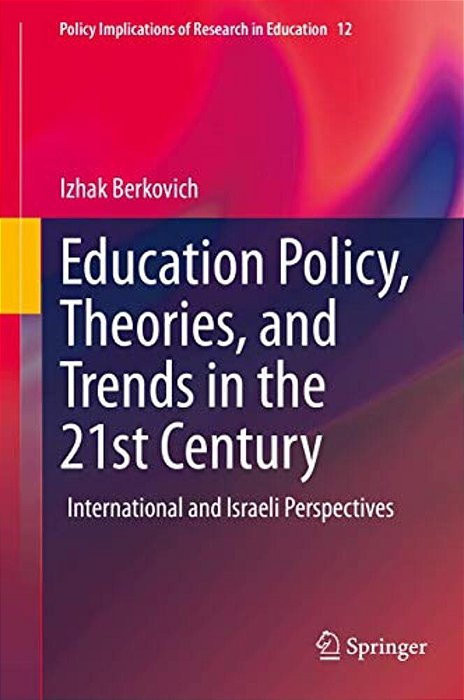 Education Policy, Theories, And Trends In The 21St Century: International And Israeli Perspectives-..