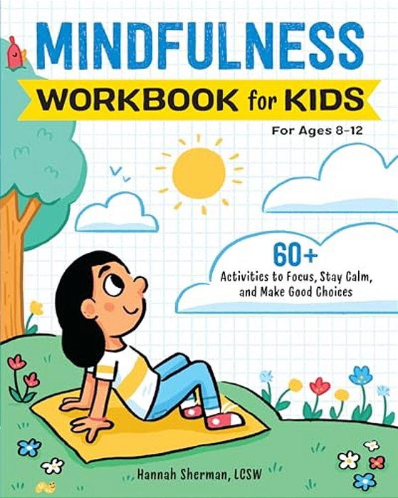 Mindfulness Workbook For Kids: 60+ Activities To Focus, Stay Calm, And Make Good Choices-..