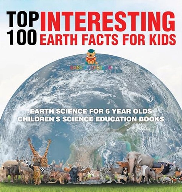 Top 100 Interesting Earth Facts For Kids - Earth Science For 6 Year Olds Children's Science Education Books-..