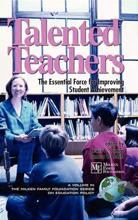 Talented Teachers: The Essential Force For Improving Student Achievement-..