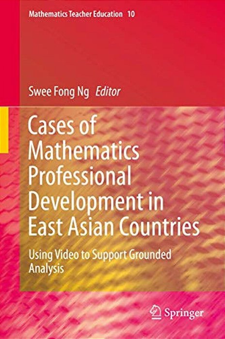 Cases Of Mathematics Professional Development In East Asian Countries: Using Video To Support Grounded Analysis-..