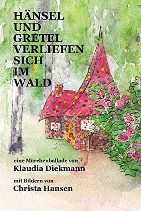 Haensel Und Gretel Verliefen Sich Im Wald: Eine Maerchenballade Mit Bildern-..