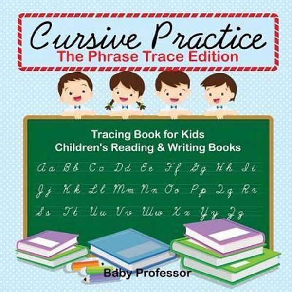 Cursive Practice: The Phrase Trace Edition: Tracing Book For Kids Children's Reading & Writing Books-..