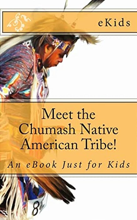 Meet The Chumash Native American Tribe!: An Ebook Just For Kids-..