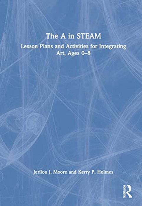The A In Steam: Lesson Plans And Activities For Integrating Art, Ages 0-8-..