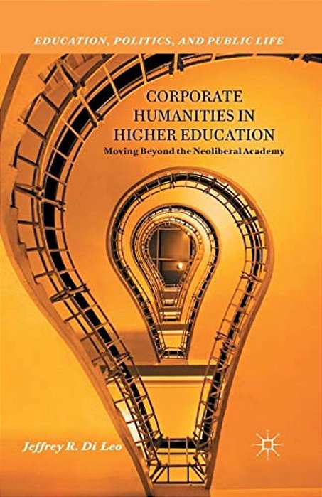 Corporate Humanities In Higher Education: Moving Beyond The Neoliberal Academy-..