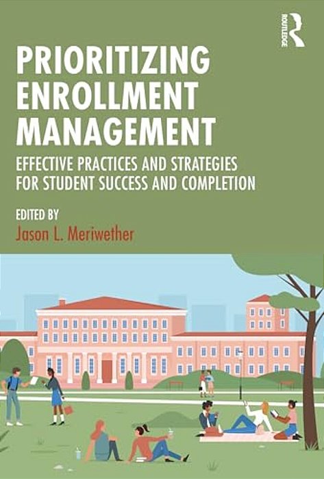 Prioritizing Enrollment Management: Effective Practices And Strategies For Student Success And Completion-..