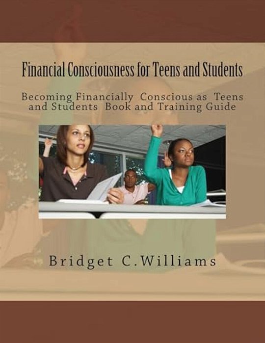 Financial Consciousness For Teens And Students: Becoming Financially Concious For Teens And Students Book And Training Guide-..