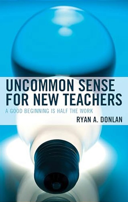 Uncommon Sense For New Teachers: A Good Beginning Is Half The Work-..