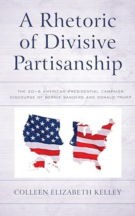 Rhetoric Of Divisive Partisanship: The 2016 American Presidential Campaign Discourse Of Bernie Sanders And Donald Trump-..