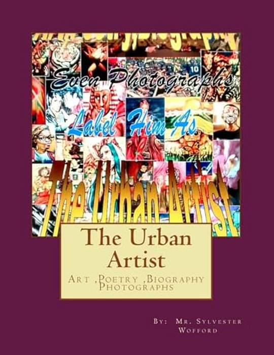 The Urban Artist: Art, Poetry, Biography & Photographs-..