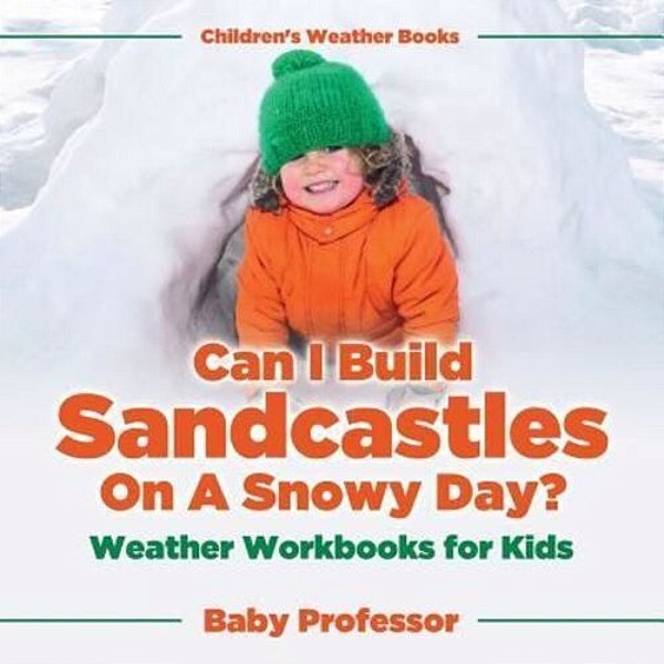 Can I Build Sandcastles On A Snowy Day? Weather Workbooks For Kids Children's Weather Books-..